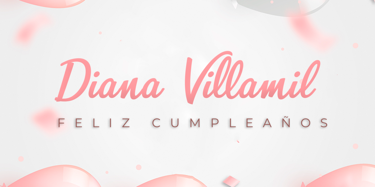 CUMPLEAÑOS 🎉 DIANA VILLAMIL