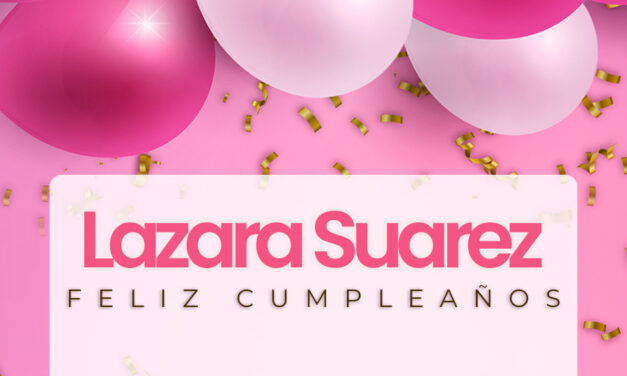 🎉 ¡FELIZ CUMPLEAÑOS, LAZARA! 🎉